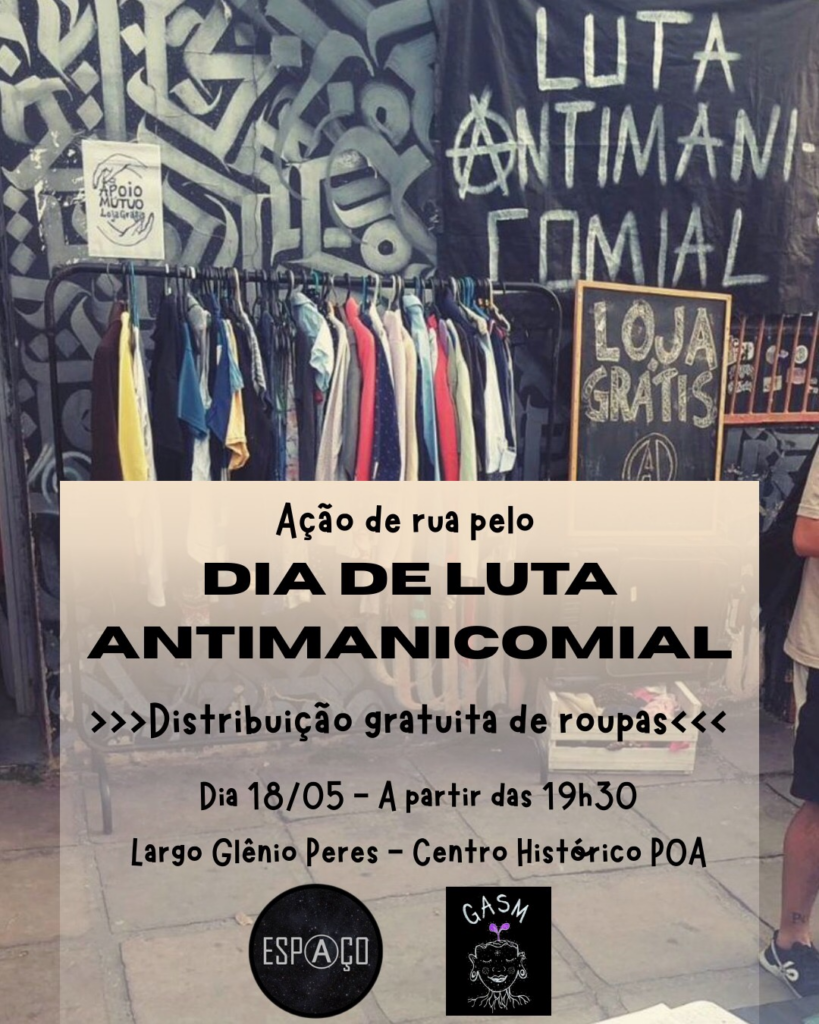 Fotografia mostra uma arara de roupas ao lado de uma quadro negro onde está escrito "Loja Grátis" e abaixo um A-Na-Bola. Sobre o quadro há uma faixa preta onde está escrito "luta antimanicomial". Sobre a parte inferior da imagem há um quadro branco com os seguintes dizeres: "Ação de rua pelo dia de luta antimanicomial. Distribuição Gratuita de Roupas. Dia 18/05 - a partir das 19h30. Largo Glênio Peres - Centro Histórico - POA